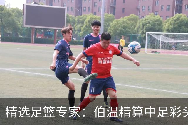 精选足篮专家：伯温精算中足彩头奖13万 伍佳9连红